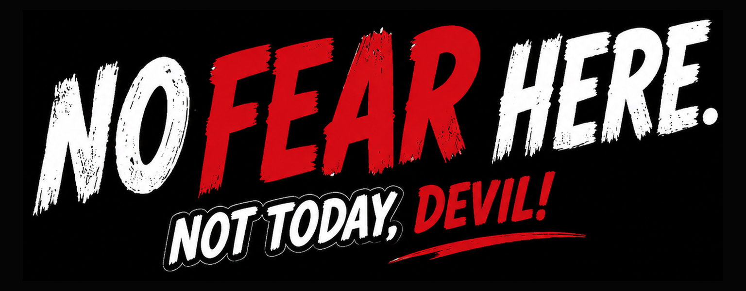No Fear Here. Not Today, Devil!